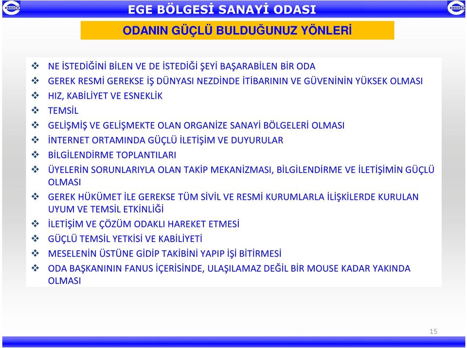 SORUNLARIYLA OLAN TAKİP MEKANİZMASI, BİLGİLENDİRME VE İLETİŞİMİN GÜÇLÜ OLMASI GEREK HÜKÜMET İLE GEREKSE TÜM SİVİL VE RESMİ KURUMLARLA İLİŞKİLERDE KURULAN UYUM VE TEMSİL ETKİNLİĞİ İLETİŞİM VE