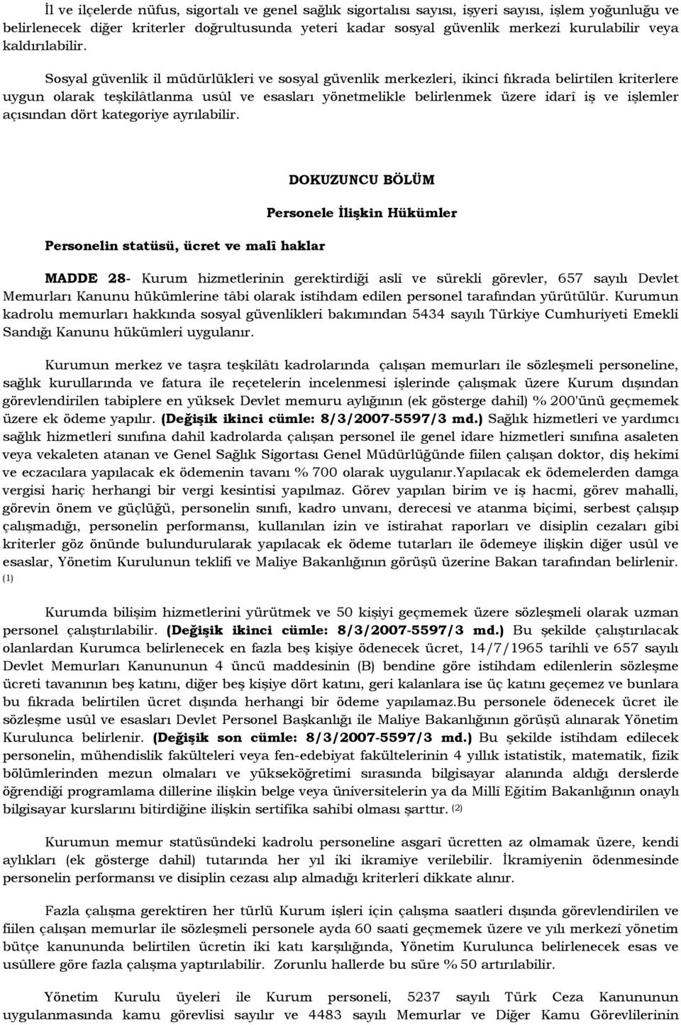 Sosyal güvenlik il müdürlükleri ve sosyal güvenlik merkezleri, ikinci fıkrada belirtilen kriterlere uygun olarak teşkilâtlanma usûl ve esasları yönetmelikle belirlenmek üzere idarî iş ve işlemler