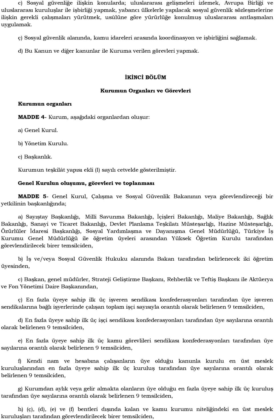 d) Bu Kanun ve diğer kanunlar ile Kuruma verilen görevleri yapmak. Kurumun organları ĐKĐNCĐ BÖLÜM Kurumun Organları ve Görevleri MADDE 4- Kurum, aşağıdaki organlardan oluşur: a) Genel Kurul.