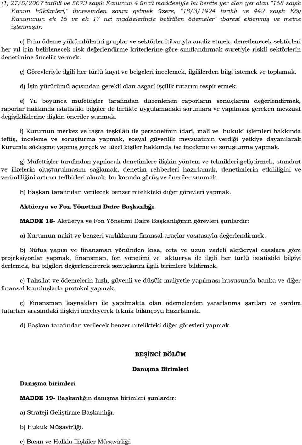 c) Prim ödeme yükümlülerini gruplar ve sektörler itibarıyla analiz etmek, denetlenecek sektörleri her yıl için belirlenecek risk değerlendirme kriterlerine göre sınıflandırmak suretiyle riskli