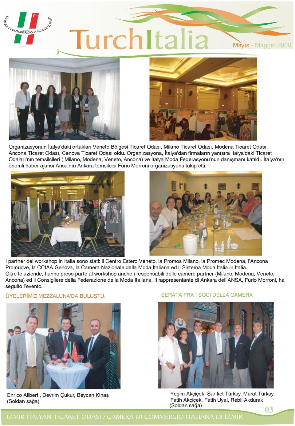 Ýtalya'nýn önemli haber ajansý Ansa'nýn Ankara temsilcisi Furio Morroni organizasyonu takip etti.