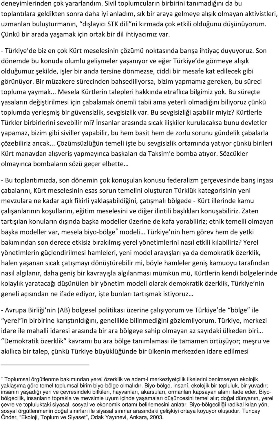 kırmada çok etkili olduğunu düşünüyorum. Çünkü bir arada yaşamak için ortak bir dil ihtiyacımız var. - Türkiye de biz en çok Kürt meselesinin çözümü noktasında barışa ihtiyaç duyuyoruz.