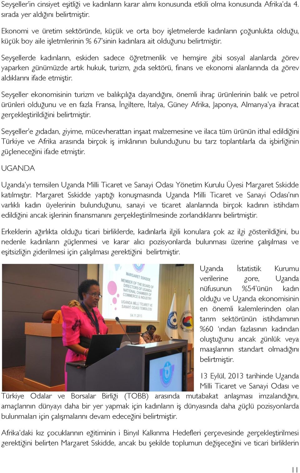 eskiden sadece öğretmenlik ve hemşire gibi sosyal alanlarda görev yaparken günümüzde artık hukuk, turizm, gıda sektörü, finans ve ekonomi alanlarında da görev aldıklarını ifade etmiştir.