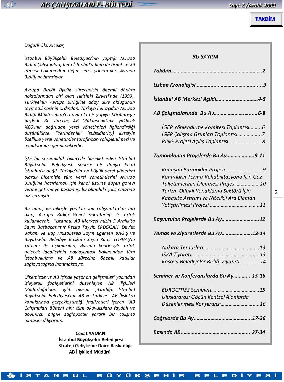 Avrupa Birliği üyelik sürecimizin önemli dönüm noktalarından biri olan Helsinki Zirvesi nde (1999), Türkiye'nin Avrupa Birliği ne aday ülke olduğunun teyit edilmesinin ardından, Türkiye her açıdan