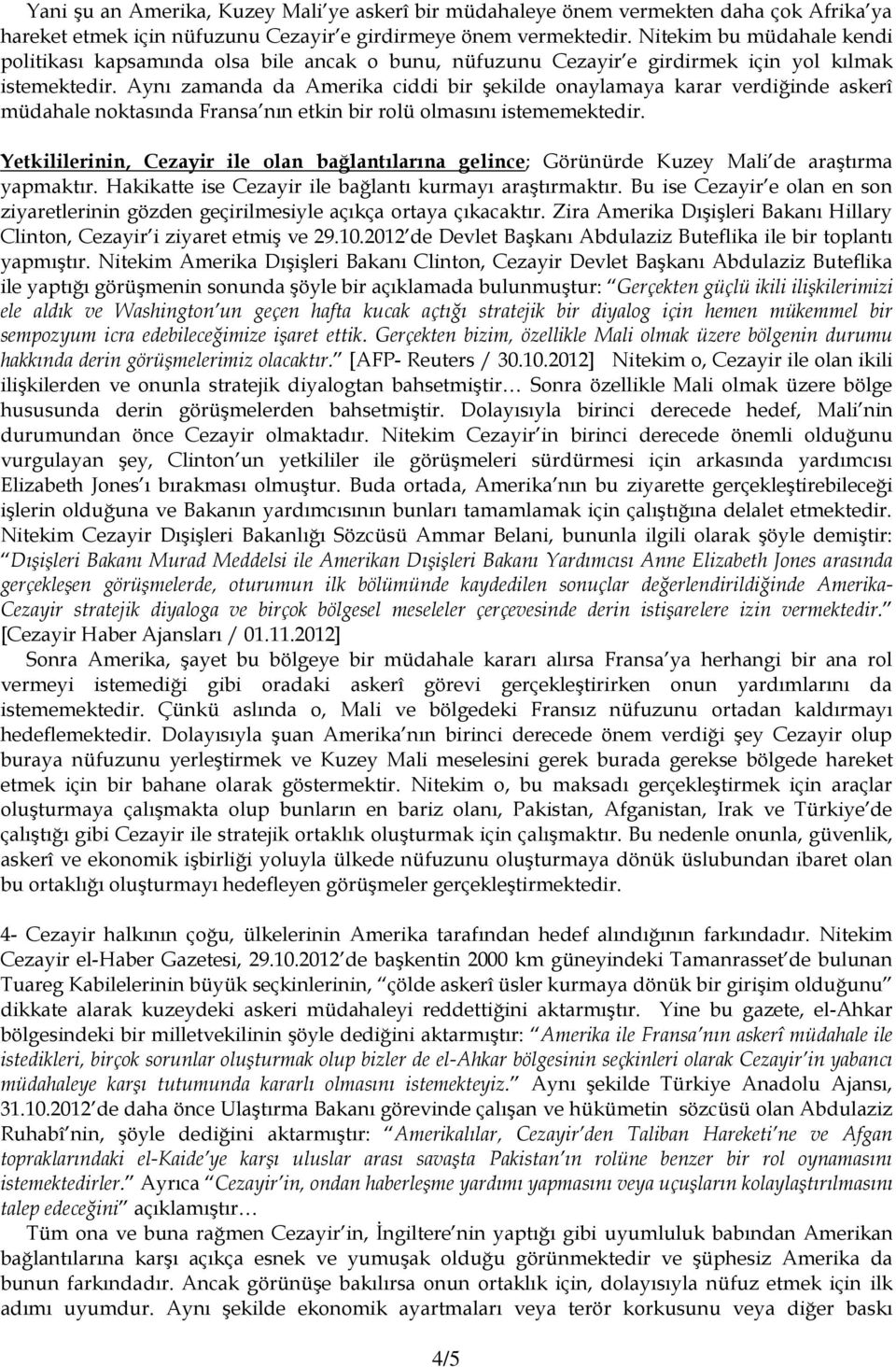 Aynı zamanda da Amerika ciddi bir şekilde onaylamaya karar verdiğinde askerî müdahale noktasında Fransa nın etkin bir rolü olmasını istememektedir.