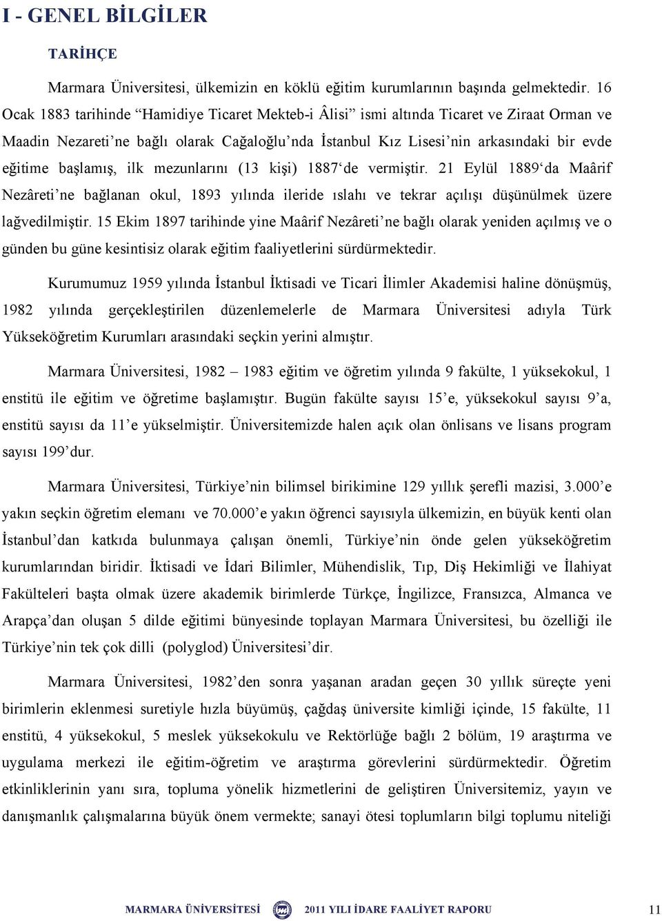 lamı, ilk mezunlarını (13 ki i) 1887 de vermi tir. 21 Eylül 1889 da Maârif Nezâreti ne ba lanan okul, 1893 yılında ileride ıslahı ve tekrar açılı ı dü ünülmek üzere la vedilmi tir.