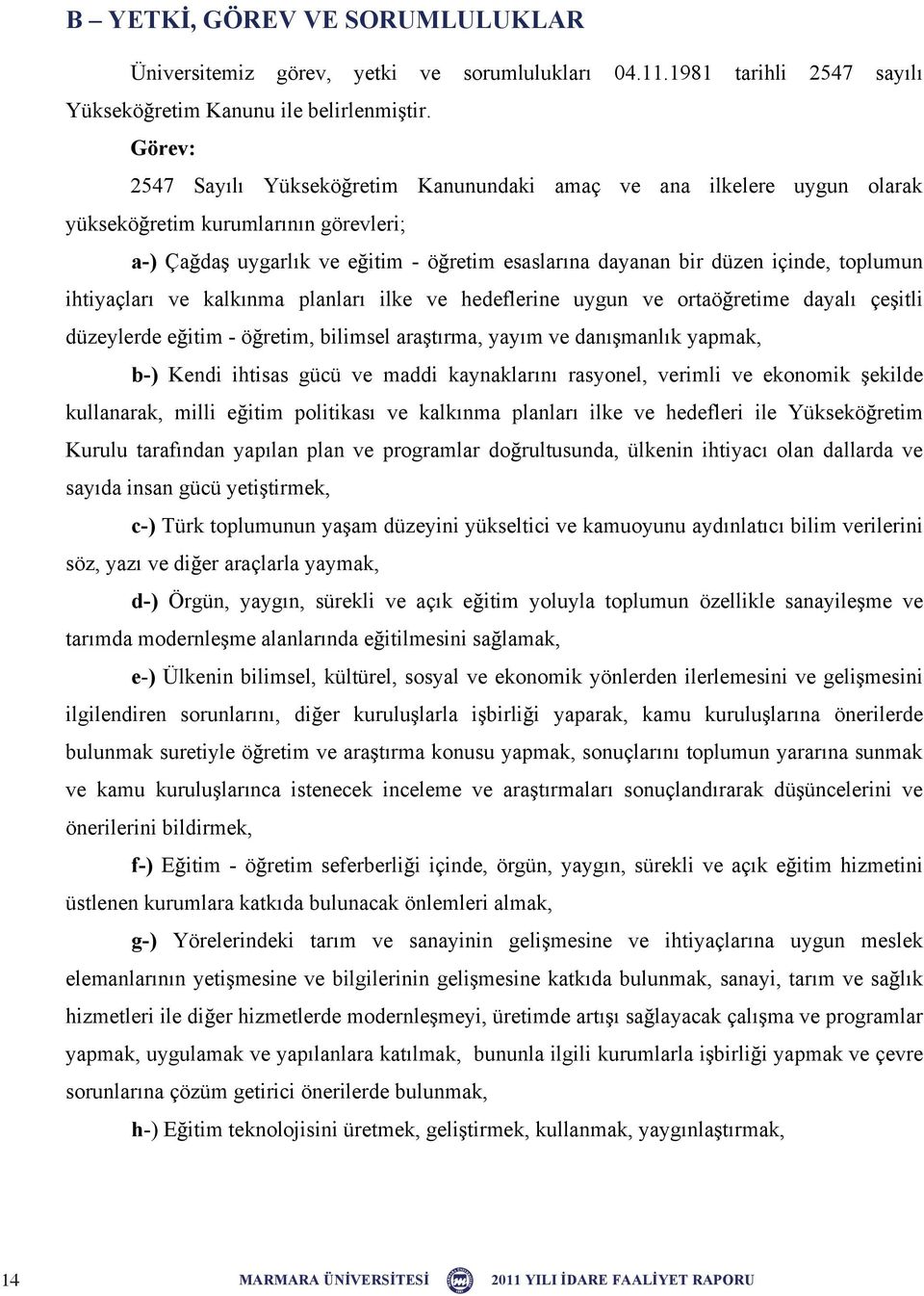 toplumun ihtiyaçları ve kalkınma planları ilke ve hedeflerine uygun ve ortaö retime dayalı çe itli düzeylerde e itim - ö retim, bilimsel ara tırma, yayım ve danı manlık yapmak, b-) Kendi ihtisas gücü