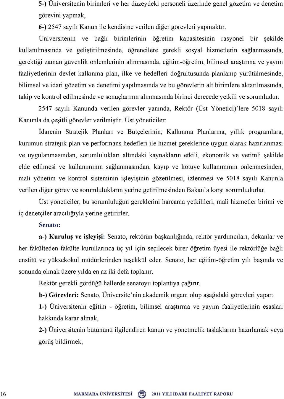 önlemlerinin alınmasında, e itim-ö retim, bilimsel ara tırma ve yayım faaliyetlerinin devlet kalkınma plan, ilke ve hedefleri do rultusunda planlanıp yürütülmesinde, bilimsel ve idari gözetim ve