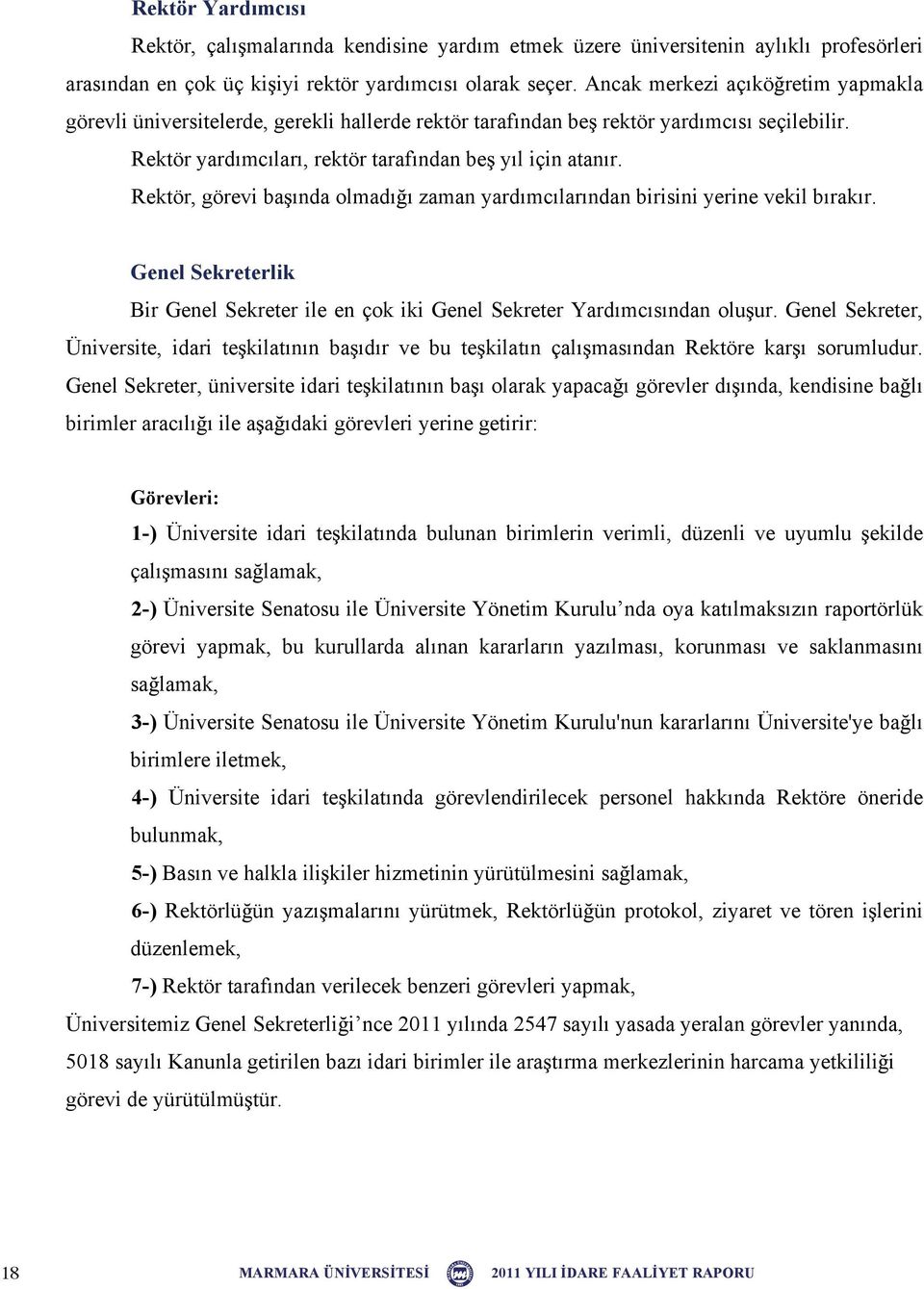 Rektör, görevi ba ında olmadı ı zaman yardımcılarından birisini yerine vekil bırakır. Genel Sekreterlik Bir Genel Sekreter ile en çok iki Genel Sekreter Yardımcısından olu ur.