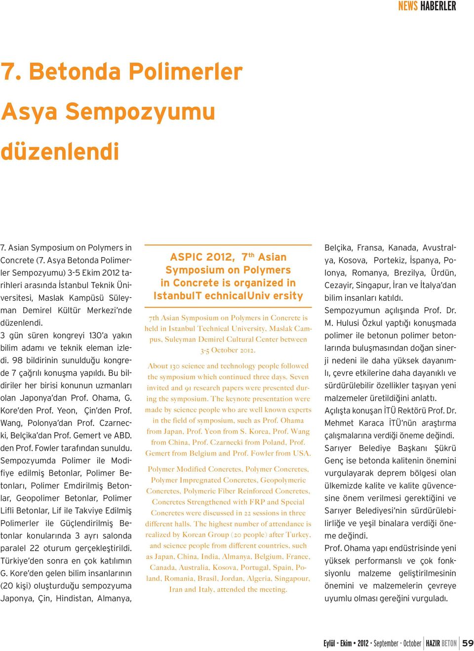 3 gün süren kongreyi 130 a yakın bilim adamı ve teknik eleman izledi. 98 bildirinin sunulduğu kongrede 7 çağrılı konuşma yapıldı. Bu bildiriler her birisi konunun uzmanları olan Japonya dan Prof.