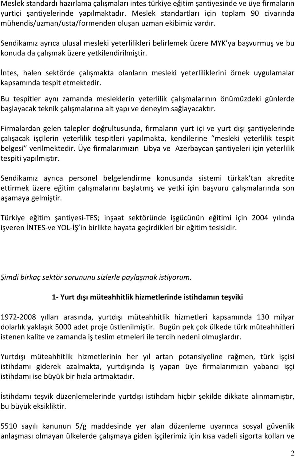 Sendikamız ayrıca ulusal mesleki yeterlilikleri belirlemek üzere MYK ya başvurmuş ve bu konuda da çalışmak üzere yetkilendirilmiştir.