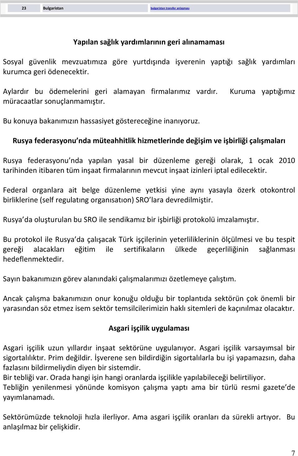 Rusya federasyonu nda müteahhitlik hizmetlerinde değişim ve işbirliği çalışmaları Rusya federasyonu nda yapılan yasal bir düzenleme gereği olarak, 1 ocak 2010 tarihinden itibaren tüm inşaat