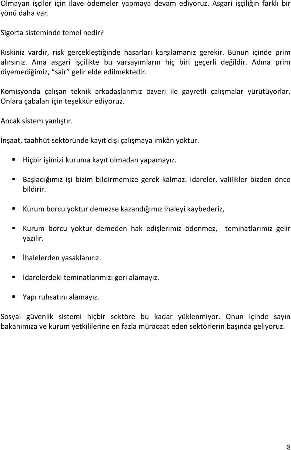 Adına prim diyemediğimiz, sair gelir elde edilmektedir. Komisyonda çalışan teknik arkadaşlarımız özveri ile gayretli çalışmalar yürütüyorlar. Onlara çabaları için teşekkür ediyoruz.