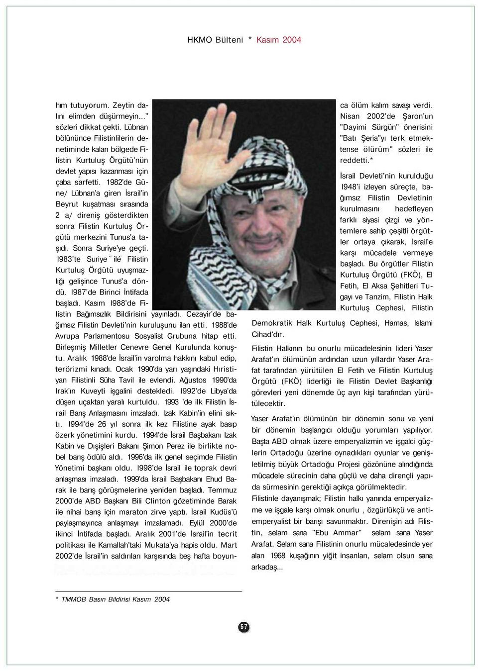 1982'de Güne/ Lübnan'a giren İsrail'in Beyrut kuşatması sırasında 2 a/ direniş gösterdikten sonra Filistin Kurtuluş Örgütü merkezini Tunus'a taşıdı. Sonra Suriye'ye geçti.