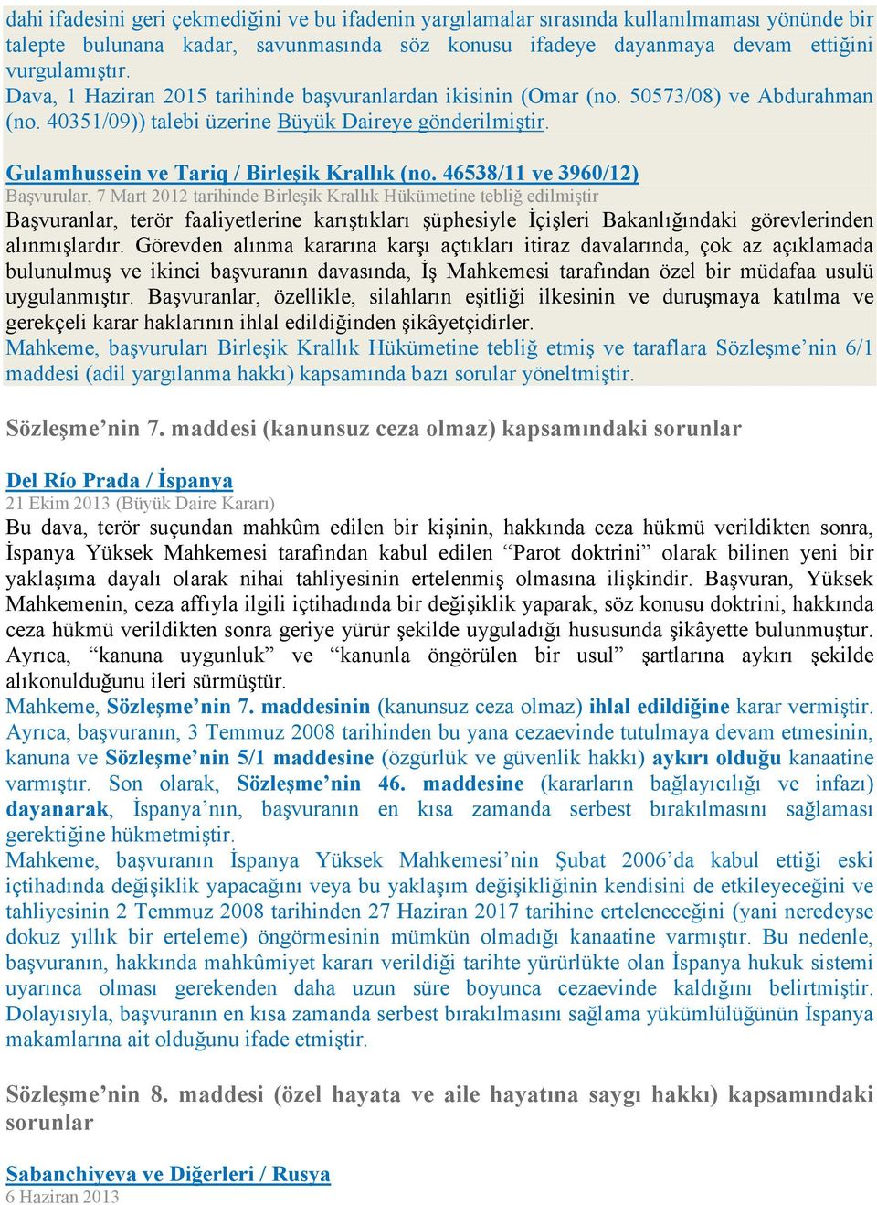 46538/11 ve 3960/12) Başvurular, 7 Mart 2012 tarihinde Birleşik Krallık Hükümetine tebliğ edilmiştir Başvuranlar, terör faaliyetlerine karıştıkları şüphesiyle İçişleri Bakanlığındaki görevlerinden