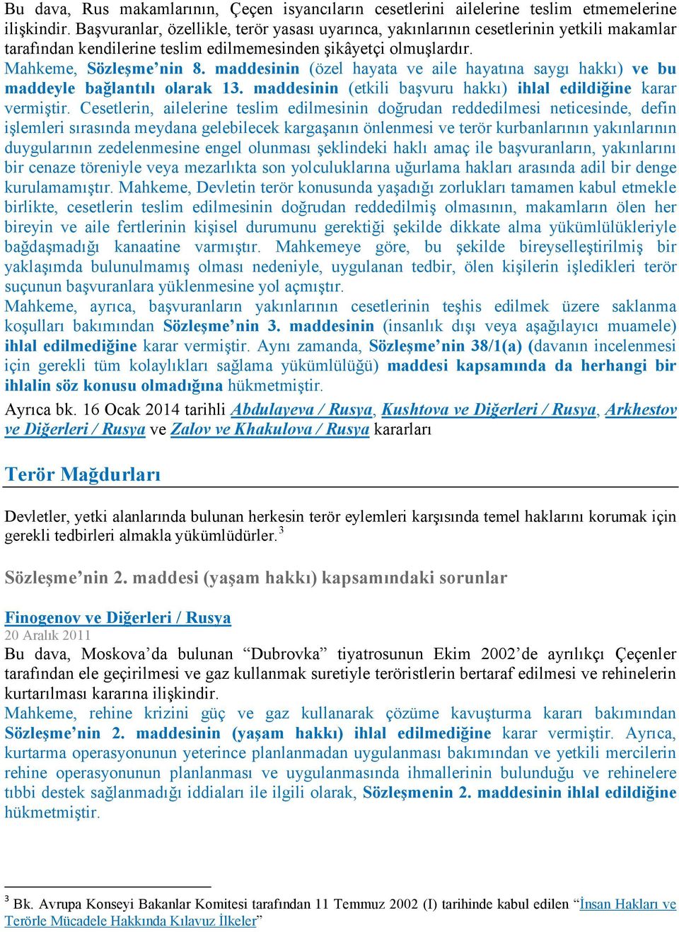 maddesinin (özel hayata ve aile hayatına saygı hakkı) ve bu maddeyle bağlantılı olarak 13. maddesinin (etkili başvuru hakkı) ihlal edildiğine karar vermiştir.