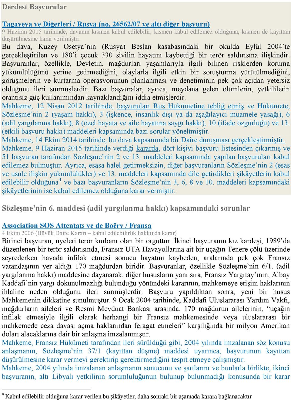 Bu dava, Kuzey Osetya nın (Rusya) Beslan kasabasındaki bir okulda Eylül 2004 te gerçekleştirilen ve 180 i çocuk 330 sivilin hayatını kaybettiği bir terör saldırısına ilişkindir.