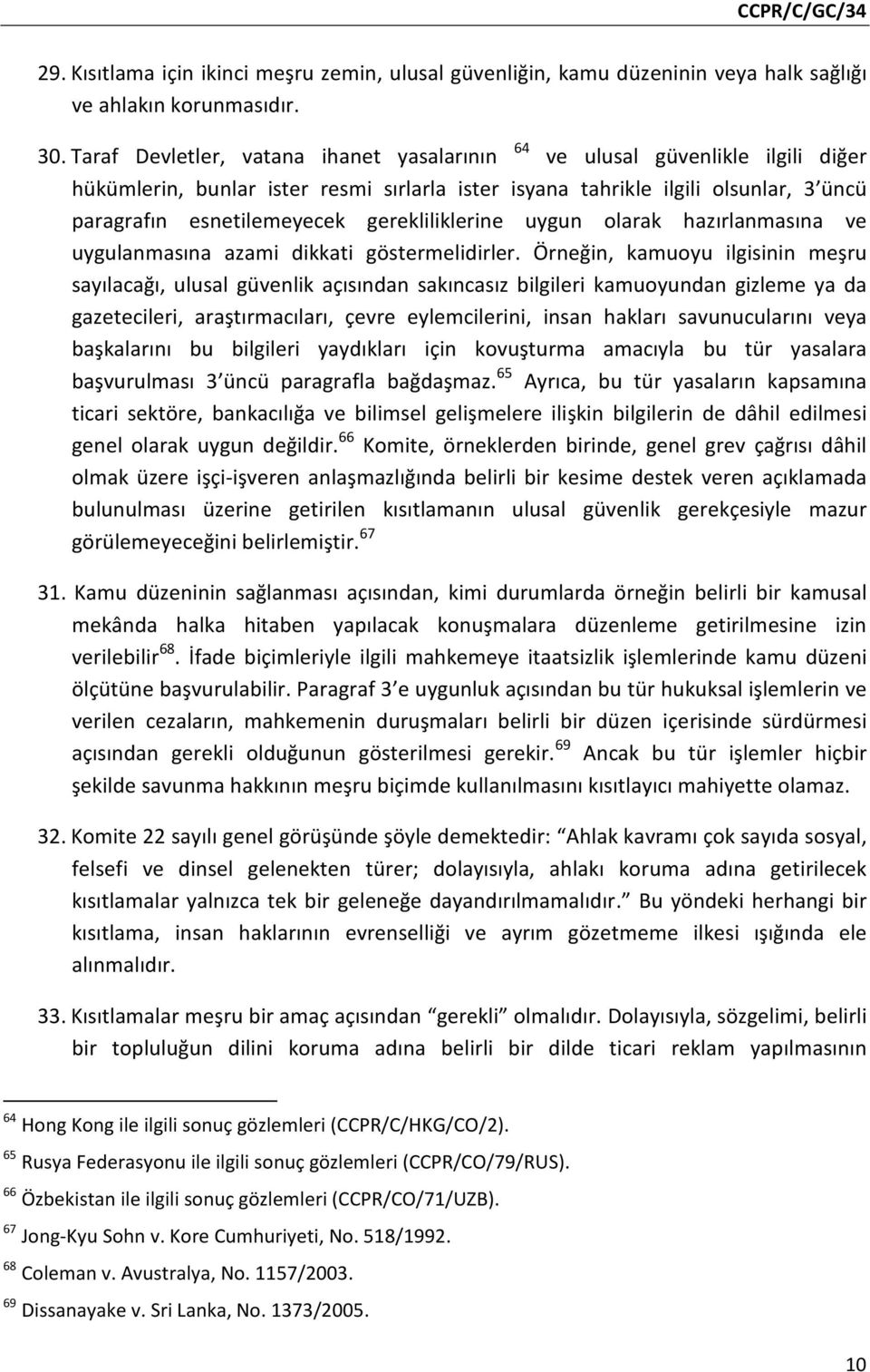 gerekliliklerine uygun olarak hazırlanmasına ve uygulanmasına azami dikkati göstermelidirler.