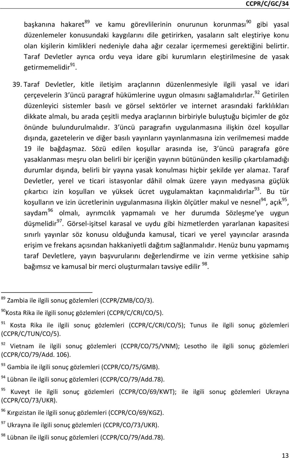 Taraf Devletler, kitle iletişim araçlarının düzenlenmesiyle ilgili yasal ve idari çerçevelerin 3 üncü paragraf hükümlerine uygun olmasını sağlamalıdırlar.