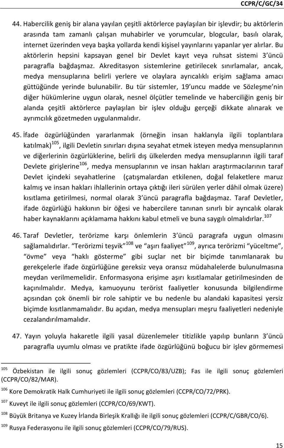 Akreditasyon sistemlerine getirilecek sınırlamalar, ancak, medya mensuplarına belirli yerlere ve olaylara ayrıcalıklı erişim sağlama amacı güttüğünde yerinde bulunabilir.