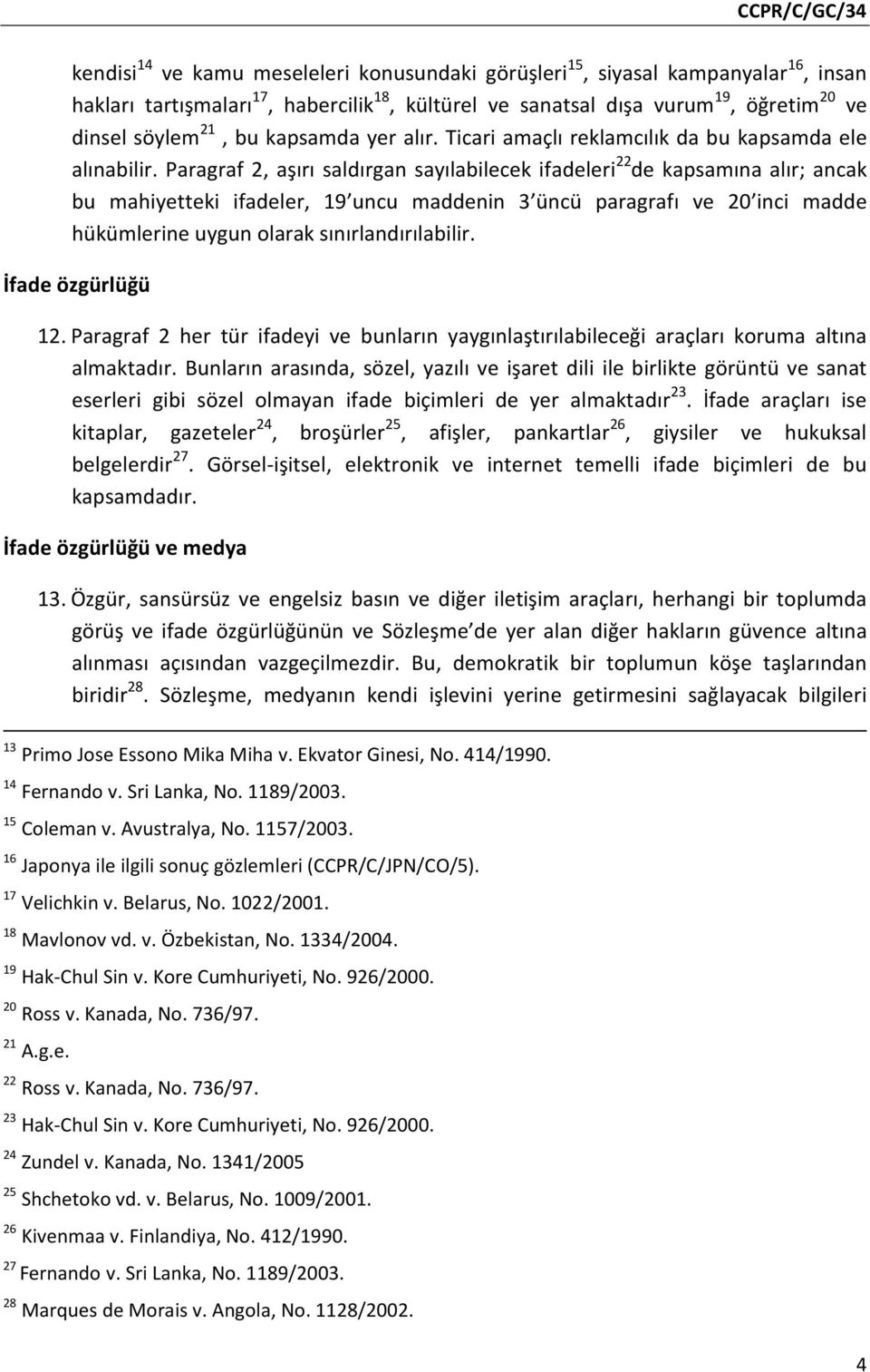 Paragraf 2, aşırı saldırgan sayılabilecek ifadeleri 22 de kapsamına alır; ancak bu mahiyetteki ifadeler, 19 uncu maddenin 3 üncü paragrafı ve 20 inci madde hükümlerine uygun olarak