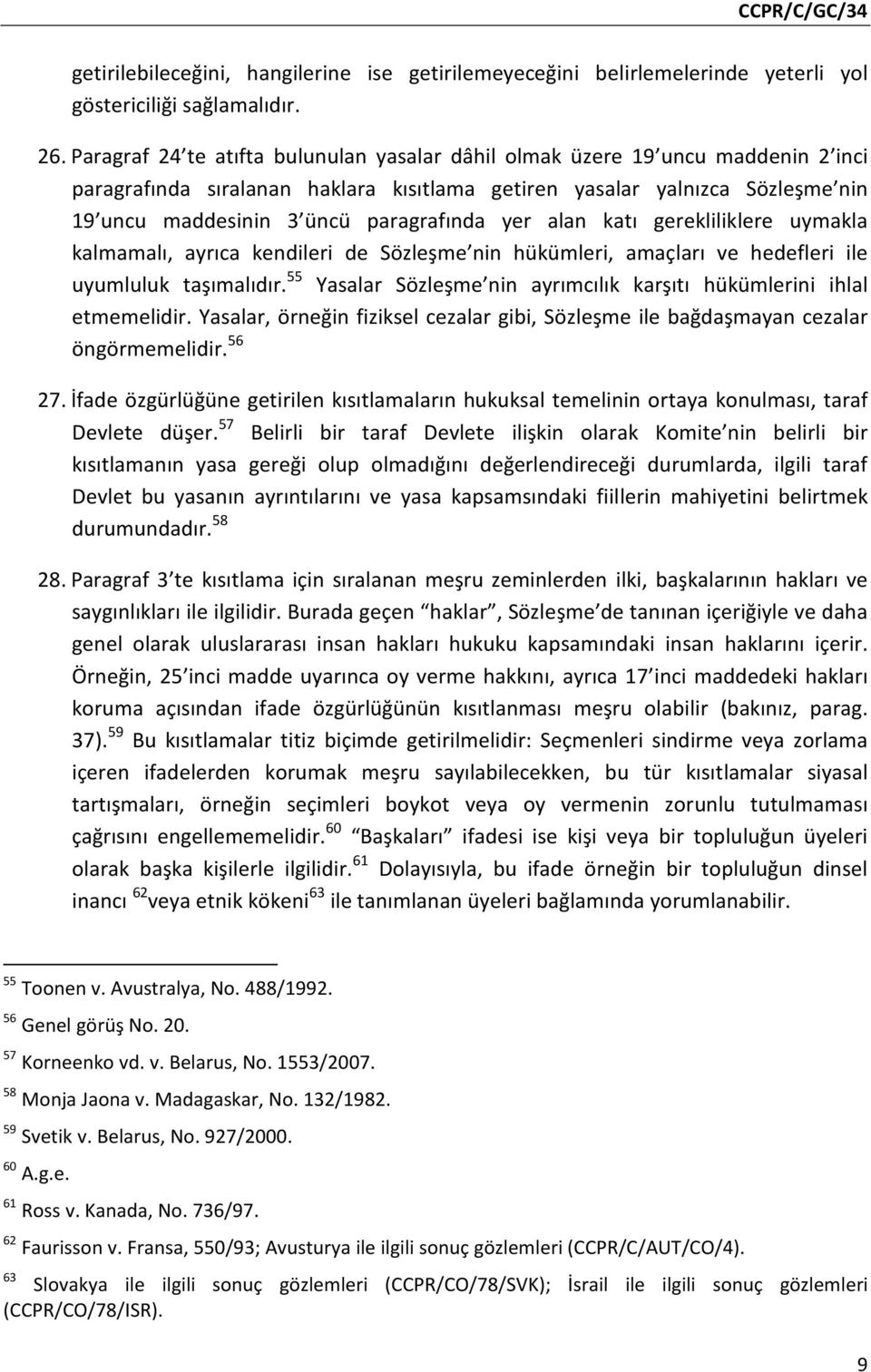 yer alan katı gerekliliklere uymakla kalmamalı, ayrıca kendileri de Sözleşme nin hükümleri, amaçları ve hedefleri ile uyumluluk taşımalıdır.