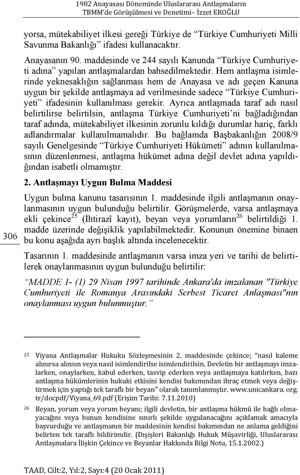 Hem antlaģma isimlerinde yeknesaklığın sağlanması hem de Anayasa ve adı geçen Kanuna uygun bir Ģekilde antlaģmaya ad verilmesinde sadece Türkiye Cumhuriyeti ifadesinin kullanılması gerekir.