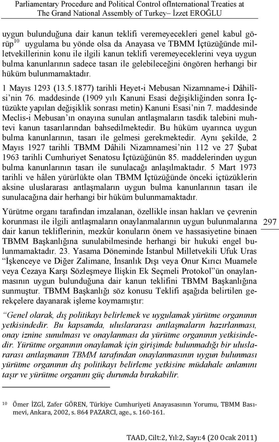 herhangi bir hüküm bulunmamaktadır. 1 Mayıs 1293 (13.5.1877) tarihli Heyet-i Mebusan Nizamname-i Dâhilîsi nin 76.