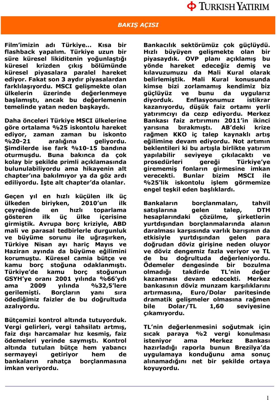 Daha önceleri Türkiye MSCI ülkelerine göre ortalama %25 iskontolu hareket ediyor, zaman zaman bu iskonto %20-21 aralığına geliyordu. Şimdilerde ise fark %10-15 bandına oturmuşdu.