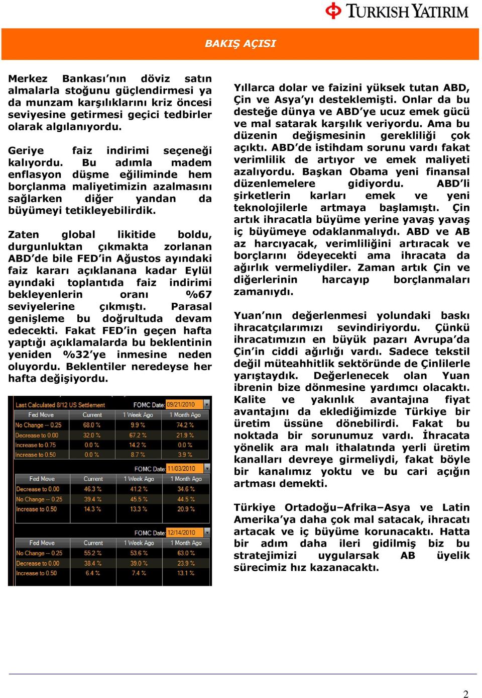 Zaten global likitide boldu, durgunluktan çıkmakta zorlanan ABD de bile FED in Ağustos ayındaki faiz kararı açıklanana kadar Eylül ayındaki toplantıda faiz indirimi bekleyenlerin oranı %67