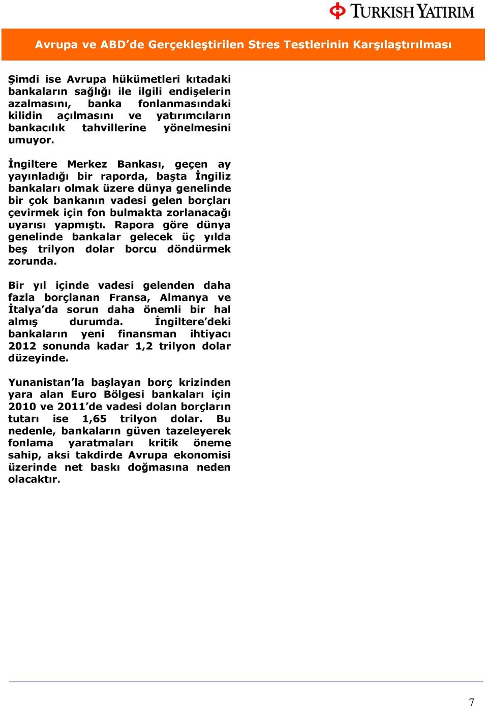 İngiltere Merkez Bankası, geçen ay yayınladığı bir raporda, başta İngiliz bankaları olmak üzere dünya genelinde bir çok bankanın vadesi gelen borçları çevirmek için fon bulmakta zorlanacağı uyarısı