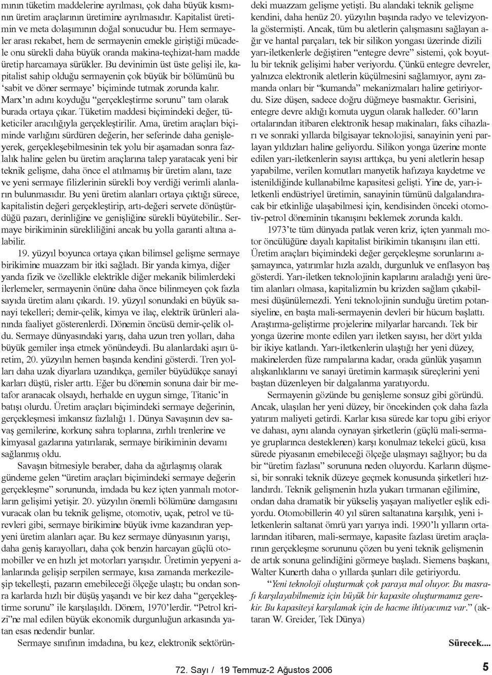 Bu devinimin üst üste geliþi ile, kapitalist sahip olduðu sermayenin çok büyük bir bölümünü bu sabit ve döner sermaye biçiminde tutmak zorunda kalýr.