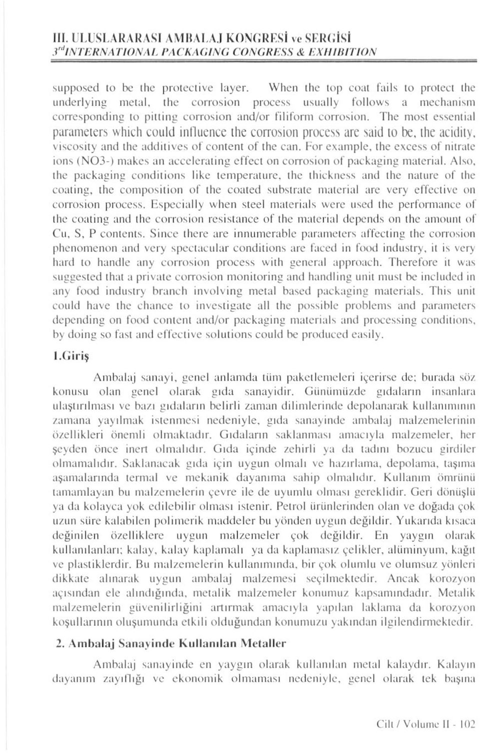 The most esscııtial parameters vvhich could inllucnce ıhe eorrosion process are said to he, ıhe acidity. viseosity and the additives of content of the can.