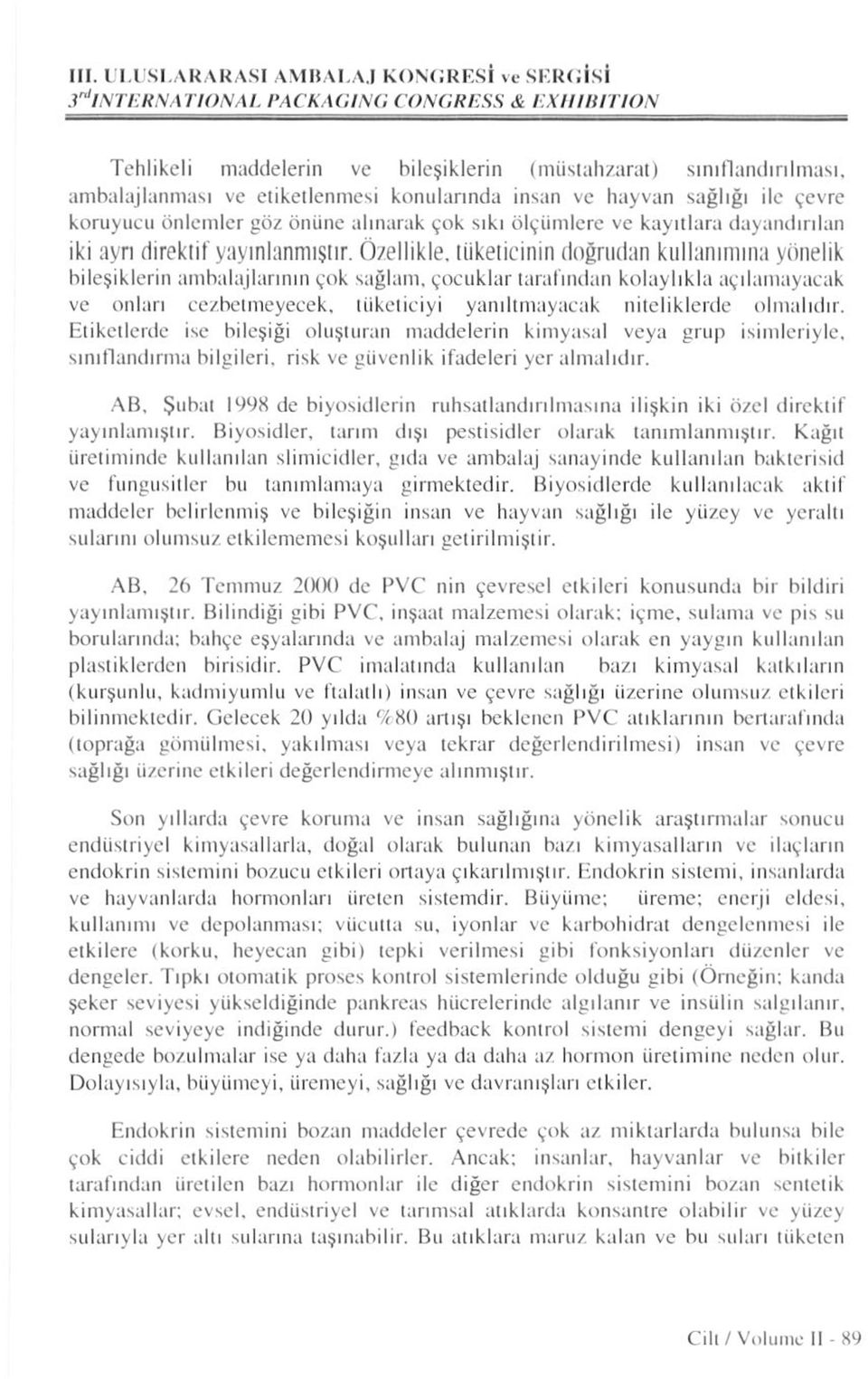 Özellikle, tüketicinin doğrudan kullanımına yönelik bileşiklerin ambalajlarının çok sağlam, çocuklar tarafından kolaylıkla açılamayacak ve onları cezbetmeyecek.