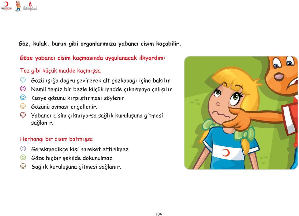 bak l r. Nemli temiz bir bezle küçük madde ç karmaya çal fl l r. Kifliye gözünü k rp flt rmas söylenir. Gözünü ovmas engellenir.