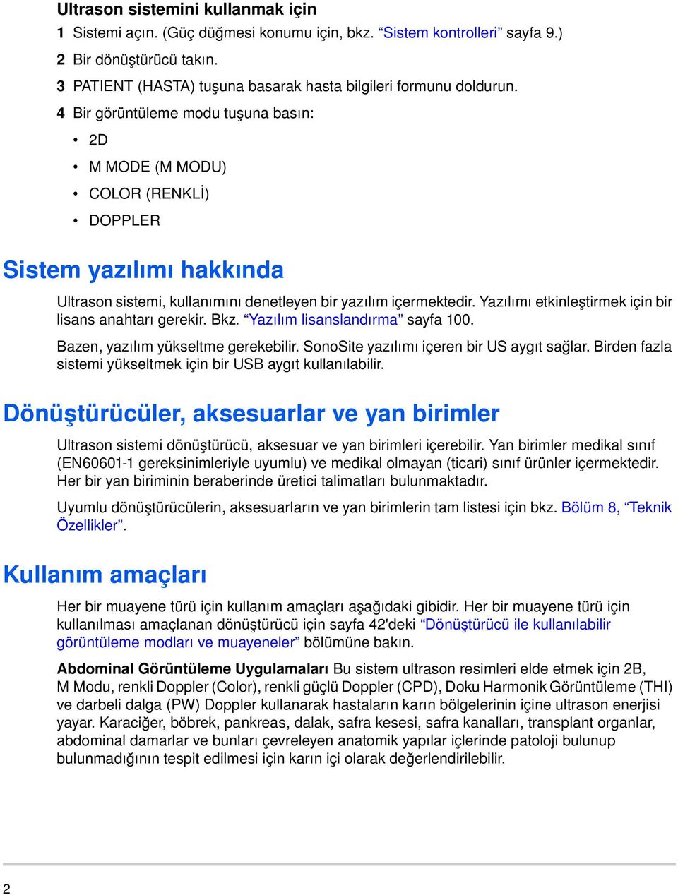 4 Bir görüntüleme modu tuşuna basın: 2D M MODE (M MODU) COLOR (RENKLİ) DOPPLER Sistem yazılımı hakkında Ultrason sistemi, kullanımını denetleyen bir yazılım içermektedir.