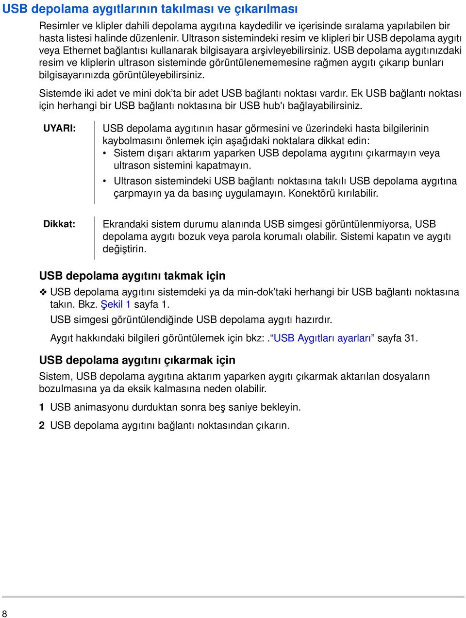 USB depolama aygıtınızdaki resim ve kliplerin ultrason sisteminde görüntülenememesine rağmen aygıtı çıkarıp bunları bilgisayarınızda görüntüleyebilirsiniz.