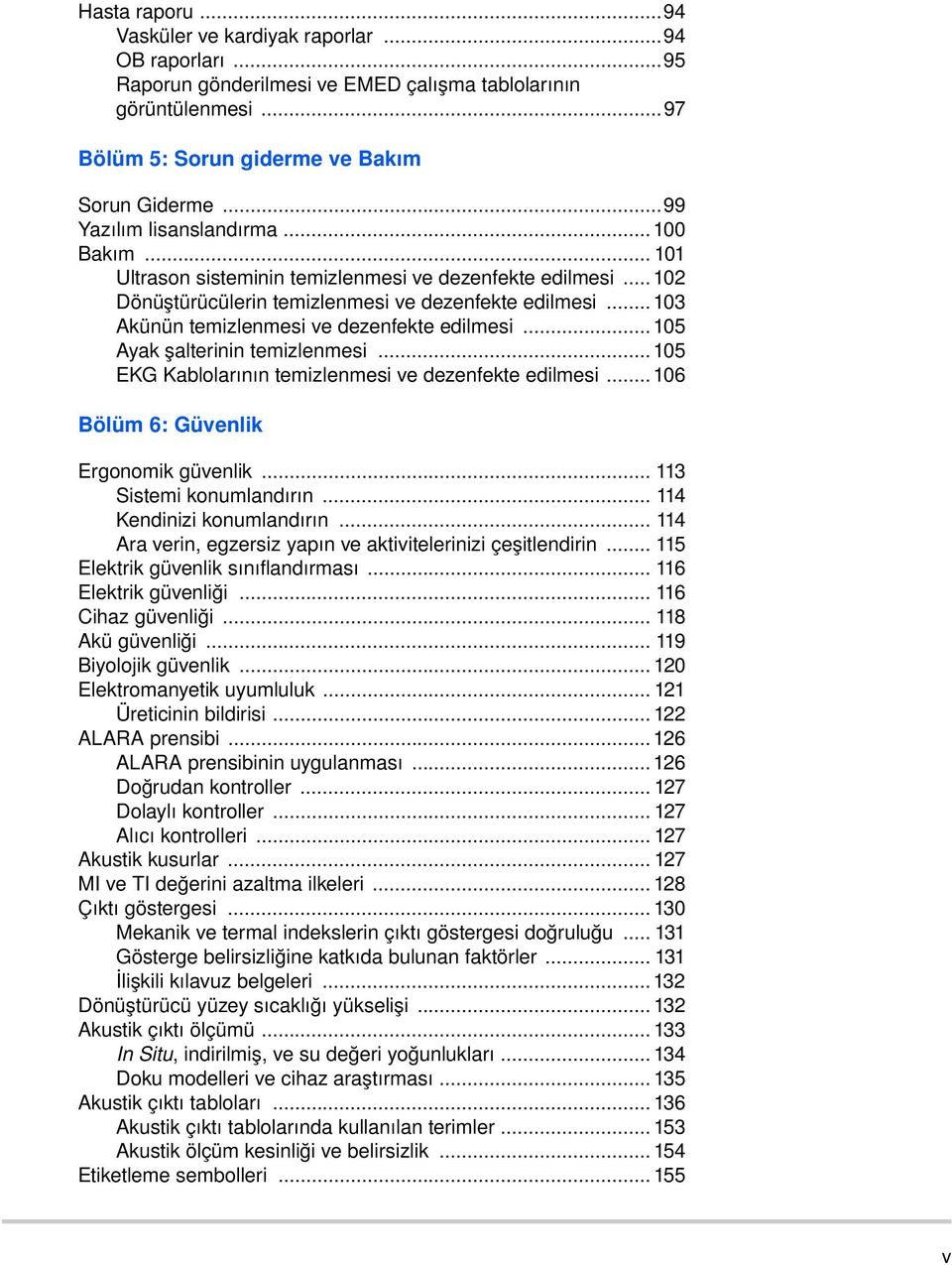 .. 103 Akünün temizlenmesi ve dezenfekte edilmesi... 105 Ayak şalterinin temizlenmesi... 105 EKG Kablolarının temizlenmesi ve dezenfekte edilmesi... 106 Bölüm 6: Güvenlik Ergonomik güvenlik.