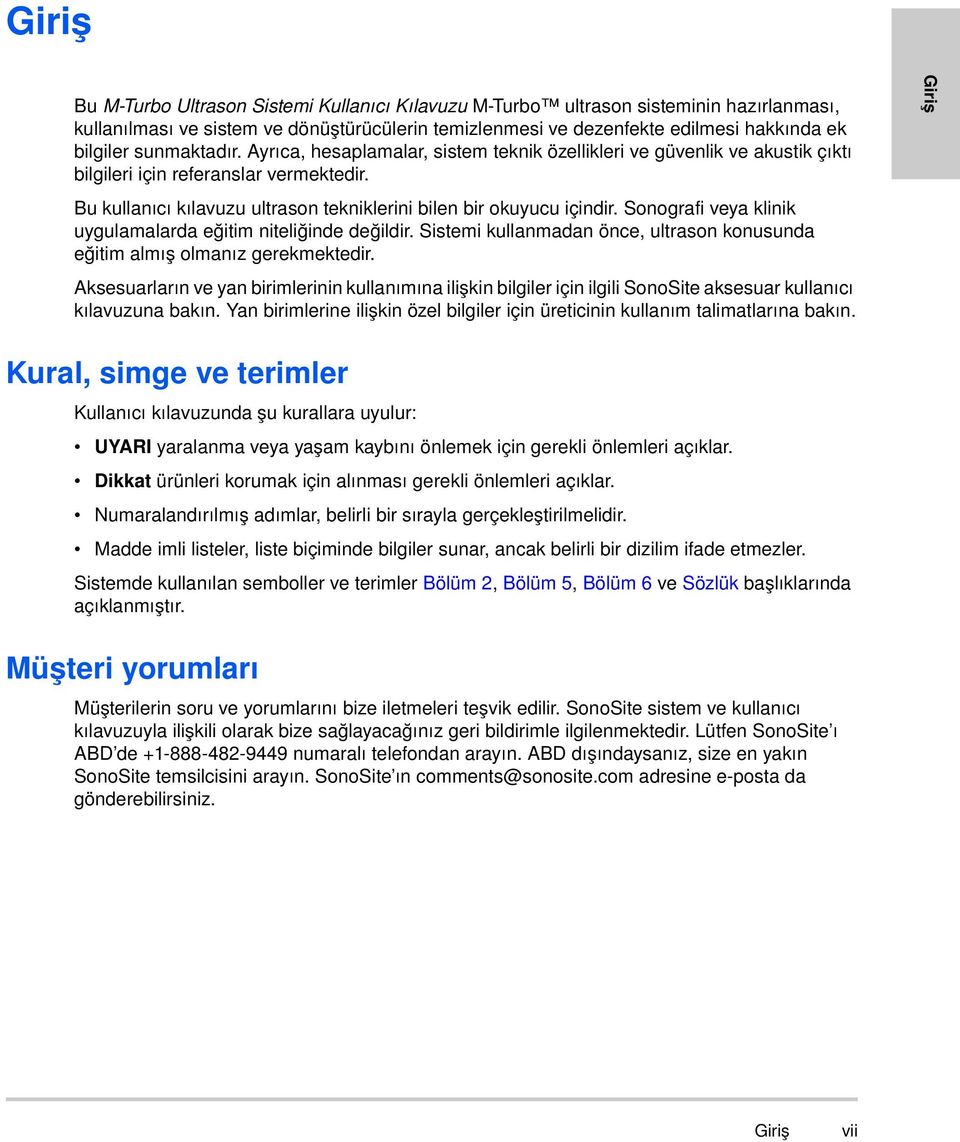 Sonografi veya klinik uygulamalarda eğitim niteliğinde değildir. Sistemi kullanmadan önce, ultrason konusunda eğitim almış olmanız gerekmektedir.