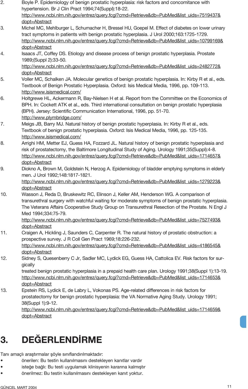 Effect of diabetes on lower urinary tract symptoms in patients with benign prostatic hyperplasia. J Urol 2000;163:1725-1729. http://www.ncbi.nlm.nih.gov/entrez/query.fcgi?