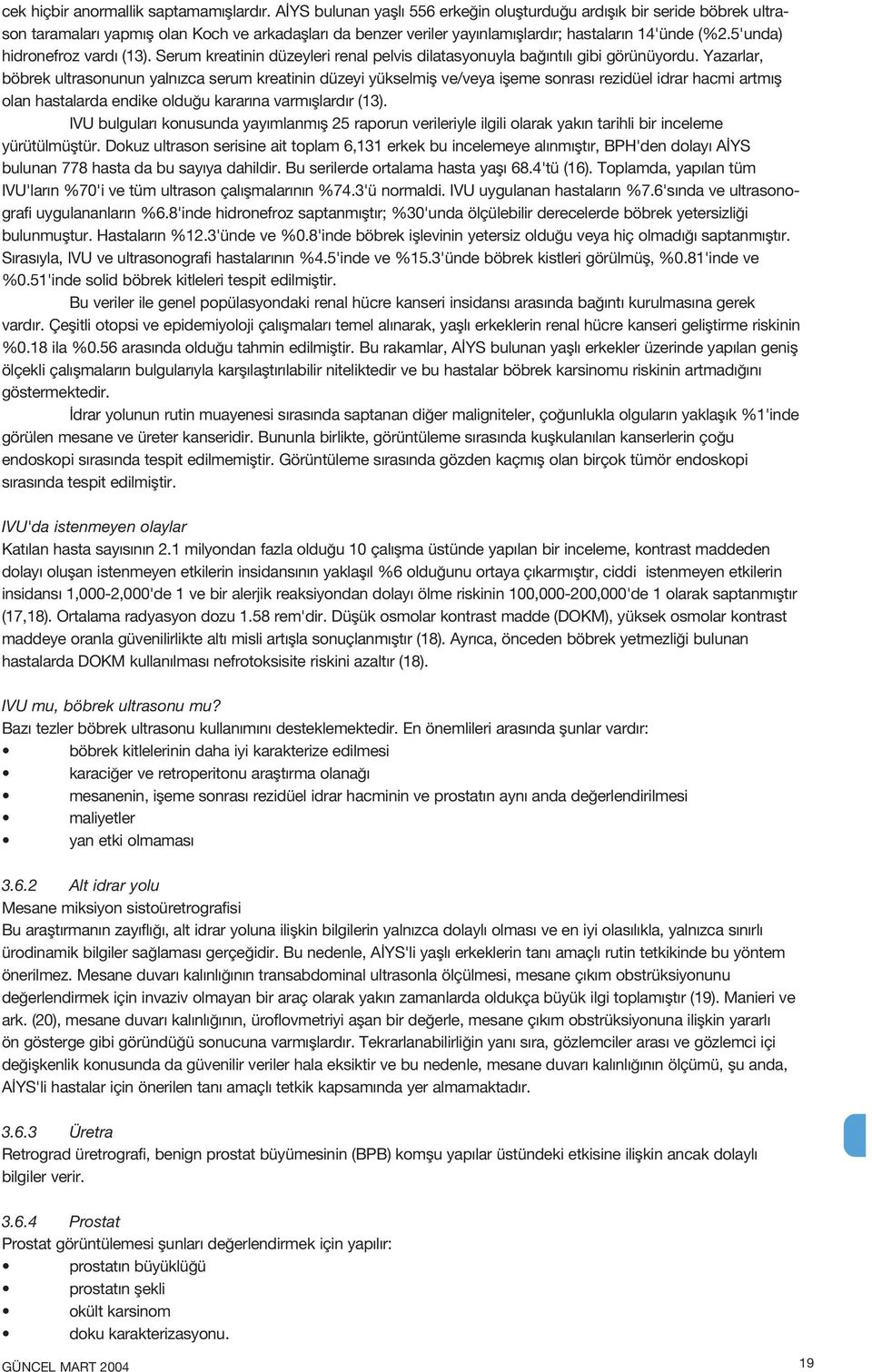 5'unda) hidronefroz vard (13). Serum kreatinin düzeyleri renal pelvis dilatasyonuyla ba nt l gibi görünüyordu.