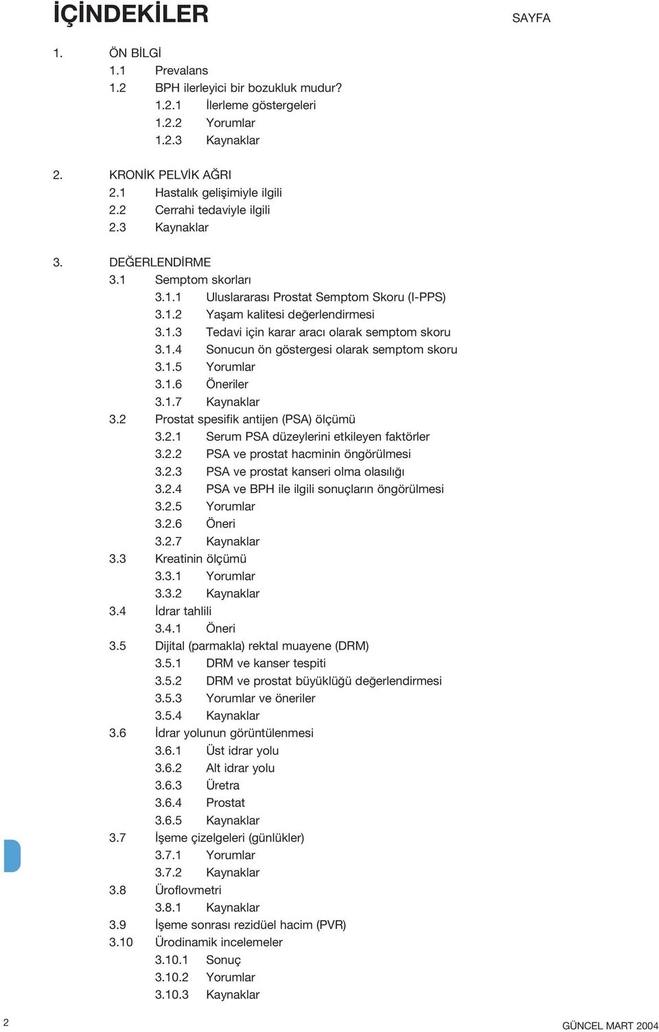 1.4 Sonucun ön göstergesi olarak semptom skoru 3.1.5 Yorumlar 3.1.6 Öneriler 3.1.7 Kaynaklar 3.2 Prostat spesifik antijen (PSA) ölçümü 3.2.1 Serum PSA düzeylerini etkileyen faktörler 3.2.2 PSA ve prostat hacminin öngörülmesi 3.