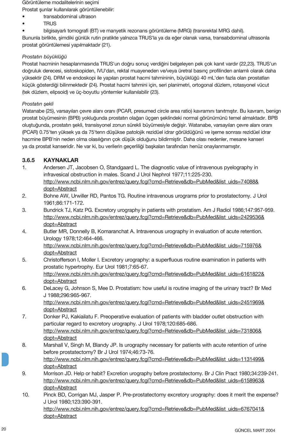 Prostat n büyüklü ü Prostat hacminin hesaplanmas nda TRUS'un do ru sonuç verdi ini belgeleyen pek çok kan t vard r (22,23).