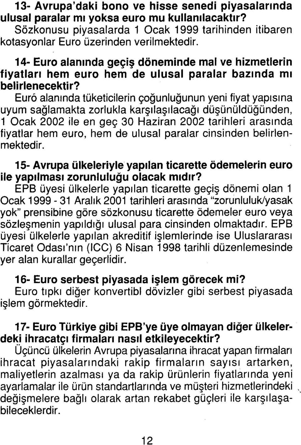 Euro alanında tüketicilerin çoğunluğunun yeni fiyat yapısına uyum sağlamakta zorlukla karşılaşılacağı düşünüldüğünden, 1 Ocak 2002 ile en geç 30 Haziran 2002 tarihleri arasında fiyatlar hem euro, hem