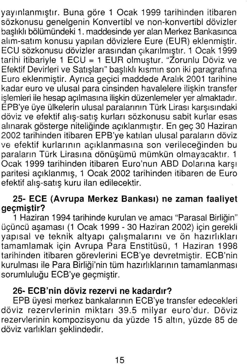 "Zorunlu Döviz ve Efektif Devirleri ve Satışları" başlıklı kısmın son iki paragrafına Euro eklenmiştir.