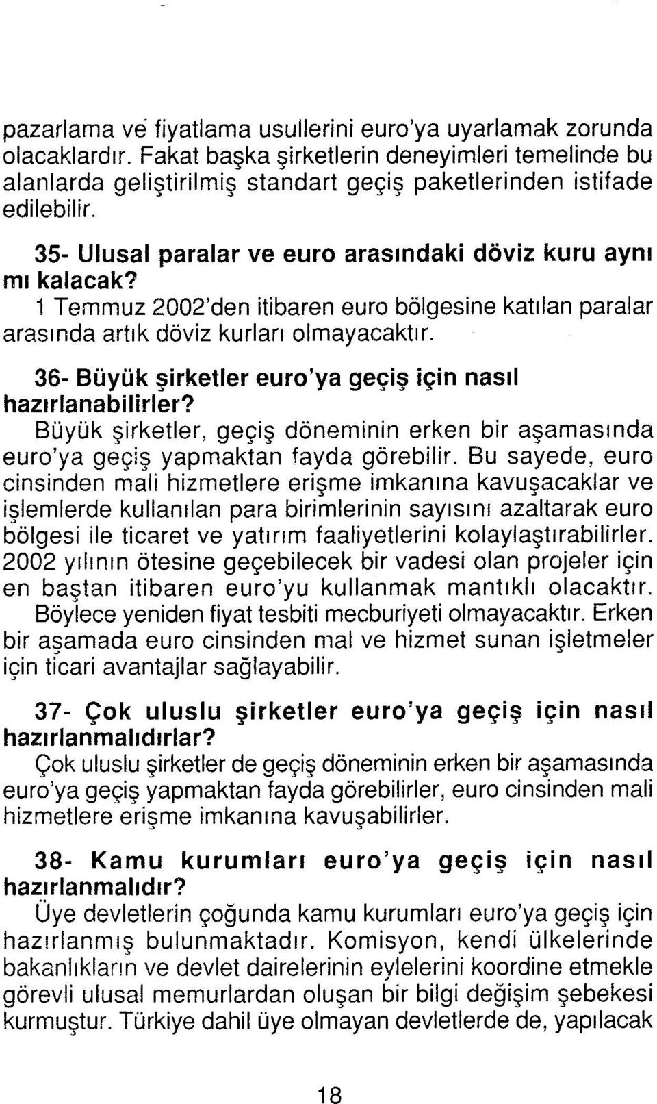 36- Büyük şirketler euro'ya geçiş için nasıl hazırlanabilirler? Büyük şirketler, geçiş döneminin erken bir aşamasında euro'ya geçiş yapmaktan fayda görebilir.