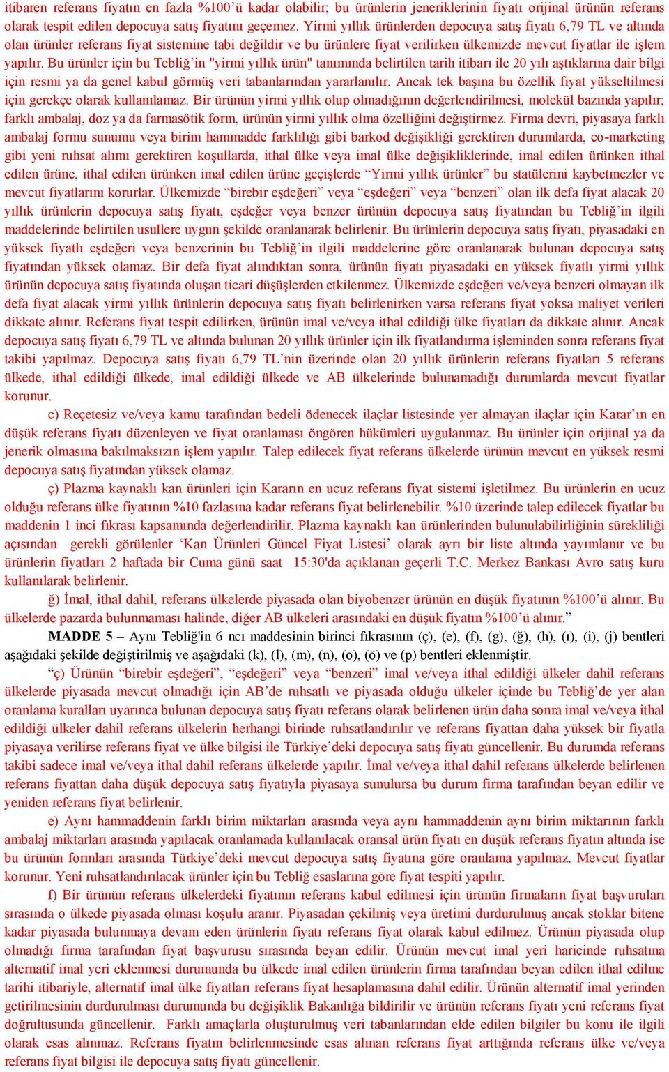 Bu ürünler için bu Tebliğ in "yirmi yıllık ürün" tanımında belirtilen tarih itibarı ile 20 yılı aştıklarına dair bilgi için resmi ya da genel kabul görmüş veri tabanlarından yararlanılır.