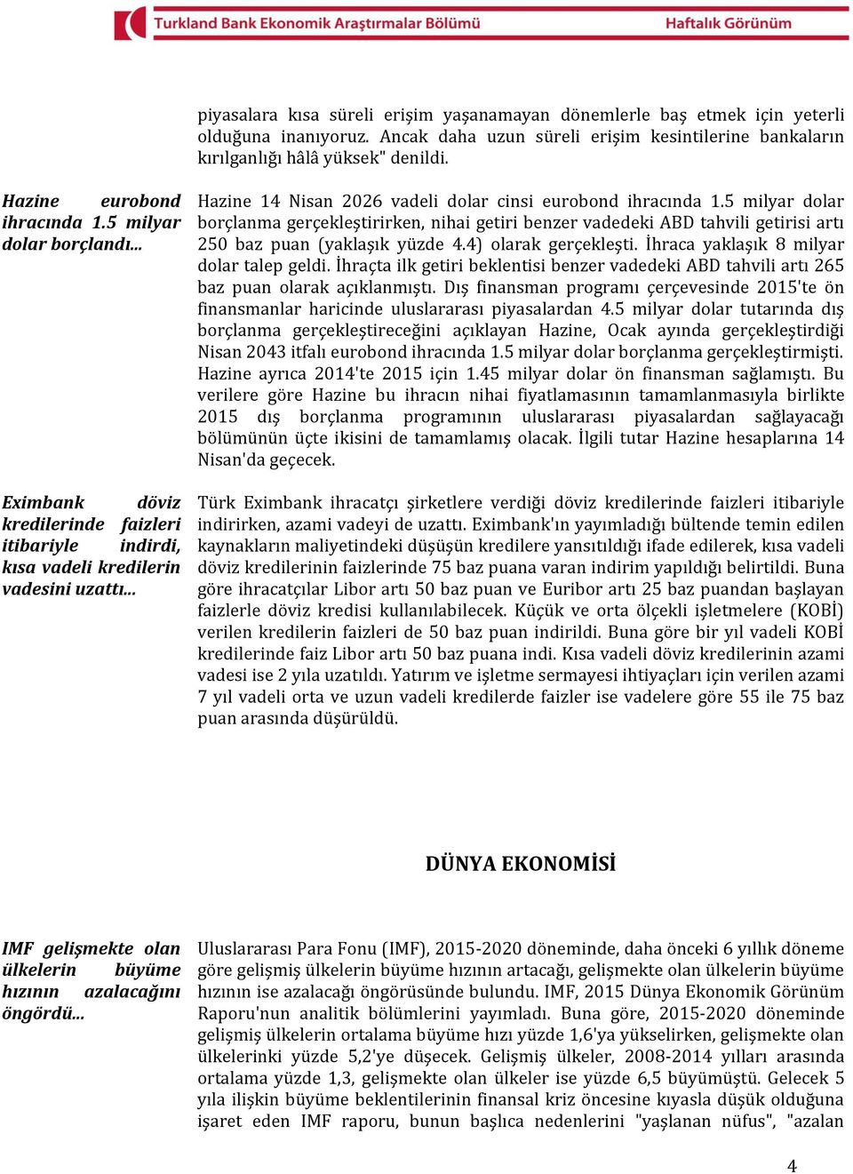 .. Hazine 14 Nisan 2026 vadeli dolar cinsi eurobond ihracında 1.5 milyar dolar borçlanma gerçekleştirirken, nihai getiri benzer vadedeki ABD tahvili getirisi artı 250 baz puan (yaklaşık yüzde 4.