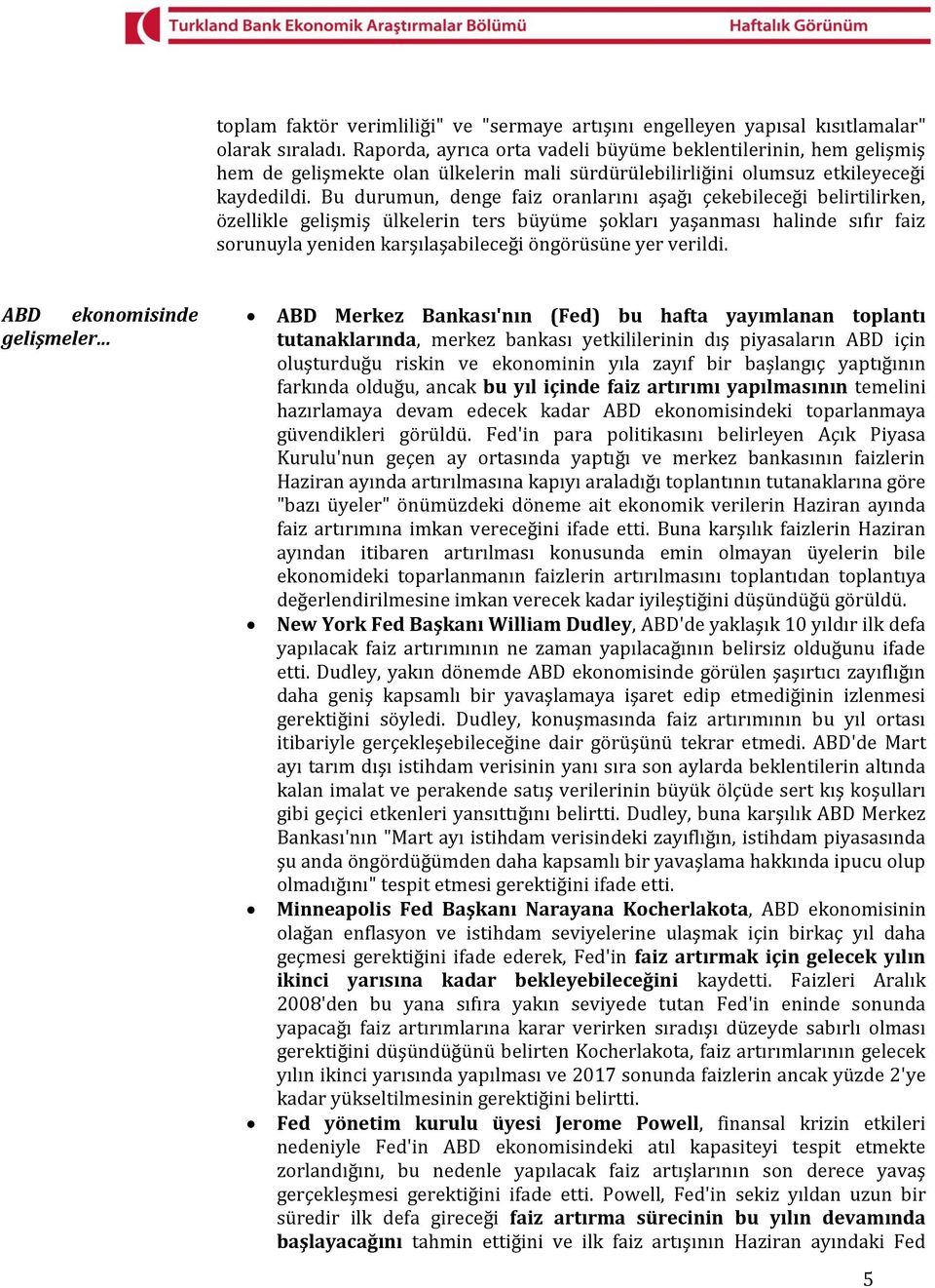 Bu durumun, denge faiz oranlarını aşağı çekebileceği belirtilirken, özellikle gelişmiş ülkelerin ters büyüme şokları yaşanması halinde sıfır faiz sorunuyla yeniden karşılaşabileceği öngörüsüne yer