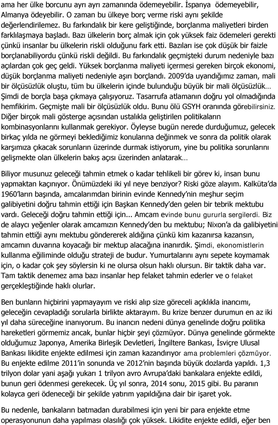 Bazı ülkelerin borç almak için çok yüksek faiz ödemeleri gerekti çünkü insanlar bu ülkelerin riskli olduğunu fark etti. Bazıları ise çok düşük bir faizle borçlanabiliyordu çünkü riskli değildi.